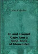 In And Around Cape Ann A Hand-book Of Gloucester di John S Webber edito da Book On Demand Ltd.