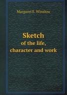 Sketch Of The Life, Character And Work di Margaret E Winslow edito da Book On Demand Ltd.