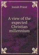 A View Of The Expected Christian Millennium di Josiah Priest edito da Book On Demand Ltd.