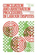 Conciliation and Arbitration Procedures in Labour Disputes. a Comparative Study di Ilo edito da INTL LABOUR OFFICE