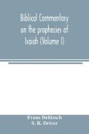 Biblical commentary on the prophecies of Isaiah (Volume I) di Franz Delitzsch, S. R. Driver edito da Alpha Editions