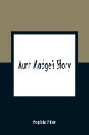 Aunt Madge's Story di Sophie May edito da Alpha Editions
