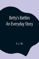 Betty's Battles; An Everyday Story di S. L. M. edito da Alpha Editions