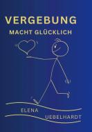 VERGEBUNG macht glücklich di Elena Uebelhardt edito da Bookmundo Direct