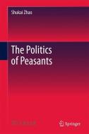 The Politics of Peasants di Shukai Zhao edito da Springer Singapore
