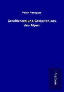 Geschichten und Gestalten aus den Alpen di Peter Rosegger edito da TP Verone Publishing