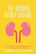 The Chronic Kidney Disease di Kimberly A. Freeman edito da Kimberly A. Freeman