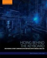 Hiding Behind the Keyboard: Uncovering Covert Communication Methods with Forensic Analysis di Brett Shavers, John Bair edito da SYNGRESS MEDIA