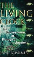 The Living Clock di John D. (Professor of Biology Palmer edito da Oxford University Press Inc