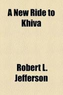 A New Ride To Khiva di Robert L. Jefferson edito da General Books Llc