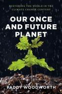 Our Once and Future Planet - Restoring the World in the Climate Change Centry di Paddy Woodworth edito da University of Chicago Press