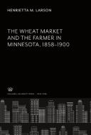 The Wheat Market and the Farmer in Minnesota 1858-1900 di Henrietta M. Larson edito da Columbia University Press