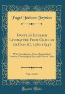 Dante in English Literature from Chaucer to Cary (C, 1380-1844), Vol. 2 of 2: With Introduction, Notes, Biographical Notices, Chronological List, and di Paget Jackson Toynbee edito da Forgotten Books