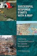 Successful Response Starts with a Map: Improving Geospatial Support for Disaster Management di National Research Council, Division on Earth and Life Studies, Board on Earth Sciences and Resources edito da NATL ACADEMY PR