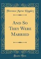 And So They Were Married (Classic Reprint) di Florence Morse Kingsley edito da Forgotten Books