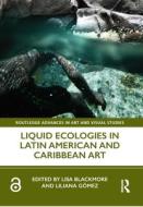 Liquid Ecologies In Latin American And Caribbean Art edito da Taylor & Francis Ltd