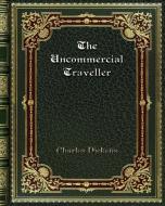 The Uncommercial Traveller di Charles Dickens edito da Blurb