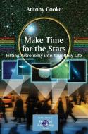 Make Time for the Stars: Fitting Astronomy Into Your Busy Life di Antony Cooke edito da SPRINGER NATURE