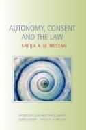 Autonomy, Consent and the Law di Sheila A. M. Mclean edito da Routledge