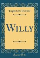 Willy (Classic Reprint) di Eugene De Soleniere edito da Forgotten Books