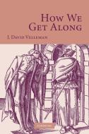 How We Get Along di J. David Velleman edito da Cambridge University Press