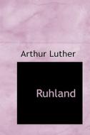 Ruhland di Arthur Luther edito da Bibliolife