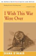 I Wish This War Were Over di Diana O'Hehir edito da iUniverse
