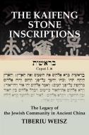 The Kaifeng Stone Inscriptions: The Legacy of the Jewish Community in Ancient China di Tiberiu Weisz edito da AUTHORHOUSE