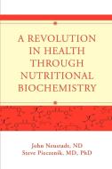 A Revolution in Health through Nutritional Biochemistry di John Neustadt edito da iUniverse