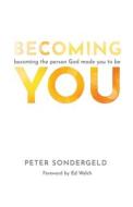 Becoming You di Sondergeld Peter Sondergeld, TBD edito da Peter Sondergeld Ministries