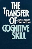 The Transfer of Cognitive Skill di Mark K. Singley edito da Harvard University Press