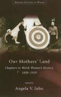 Our Mothers' Land di Prof. Angela V. John edito da University of Wales Press