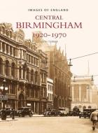 Central Birmingham 1920-1970 di Keith Turner edito da The History Press