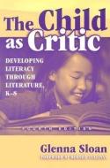 The Child as Critic di Glenna Davis Sloan edito da Teachers College Press