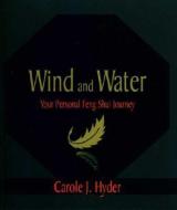 Wind & Water: Your Personal Feng Shui Journey di Carole J. Hyder edito da HYDER ENTERPRISES