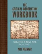 The Critical Information Workbook: Creating a Road Map for Your Family di Amy Praskac edito da Woodmere Press