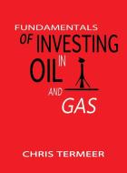 Fundamentals of Investing in Oil and Gas di Chris Termeer edito da LIGHTNING SOURCE INC