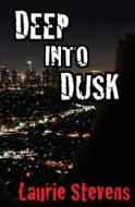 Deep Into Dusk di Laurie Stevens edito da Follow Your Dreams Publishing