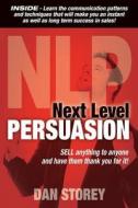 Next Level Persuasion: Sell Anything to Anyone and Have Them Thank You for It! di Dan Storey edito da Next Level Persuasion