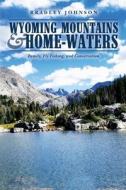 Wyoming Mountains & Home-waters di Bradley Johnson edito da Sage Creek Press