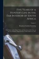 Five Years of a Hunter's Life in the Far Interior of South Africa: With Notices of the Native Tribes, and Anecdotes of the Chase of the Lion, Elephant di Roualeyn Gordon-Cumming edito da LEGARE STREET PR