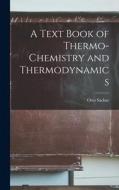 A Text Book of Thermo-Chemistry and Thermodynamics di Sackur Otto edito da LEGARE STREET PR