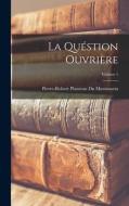 La Quéstion Ouvrière; Volume 1 di Pierre-Robert Planteau Du Maroussem edito da LEGARE STREET PR