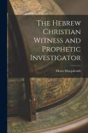 The Hebrew Christian Witness and Prophetic Investigator di Moses Margoliouth edito da LEGARE STREET PR