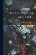 The Abc of Iron and Steel di Adolphus Otto Backert edito da LEGARE STREET PR