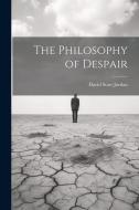 The Philosophy of Despair di David Starr Jordan edito da Creative Media Partners, LLC