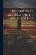 The Church in America and Its Baptisms of Fire di Daniel Seely Gregory, Samuel Byram Halliday edito da LEGARE STREET PR