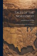 Tales of the Northwest; or, Sketches of Indian Life and Character di William Joseph Snelling edito da LEGARE STREET PR