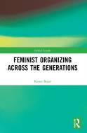 Feminist Organizing Across The Generations di Karen Bojar edito da Taylor & Francis Ltd