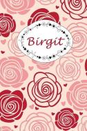 Birgit: Personalisiertes Notizbuch / 150 Seiten / Punktraster / Din A5+ (15,24 X 22,86 CM) / Rosen Cover Design di Rosen Garten Journals edito da INDEPENDENTLY PUBLISHED